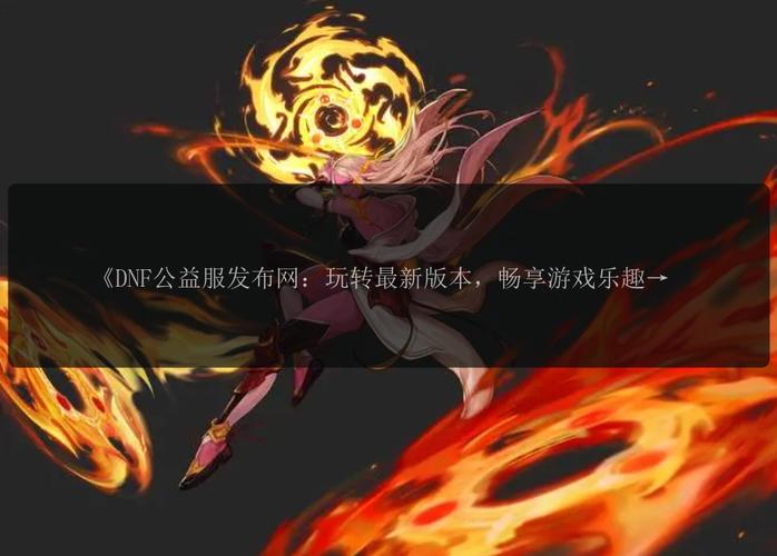 DNF私服发布网：能畅享别样乐趣，但安全风险需警惕